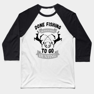 Done fishing be back soon to go hunting fisher hunter Baseball T-Shirt
